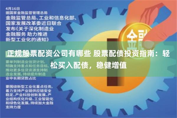 正规股票配资公司有哪些 股票配债投资指南：轻松买入配债，稳健增值