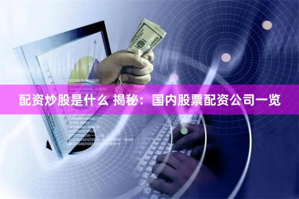 配资炒股是什么 揭秘：国内股票配资公司一览
